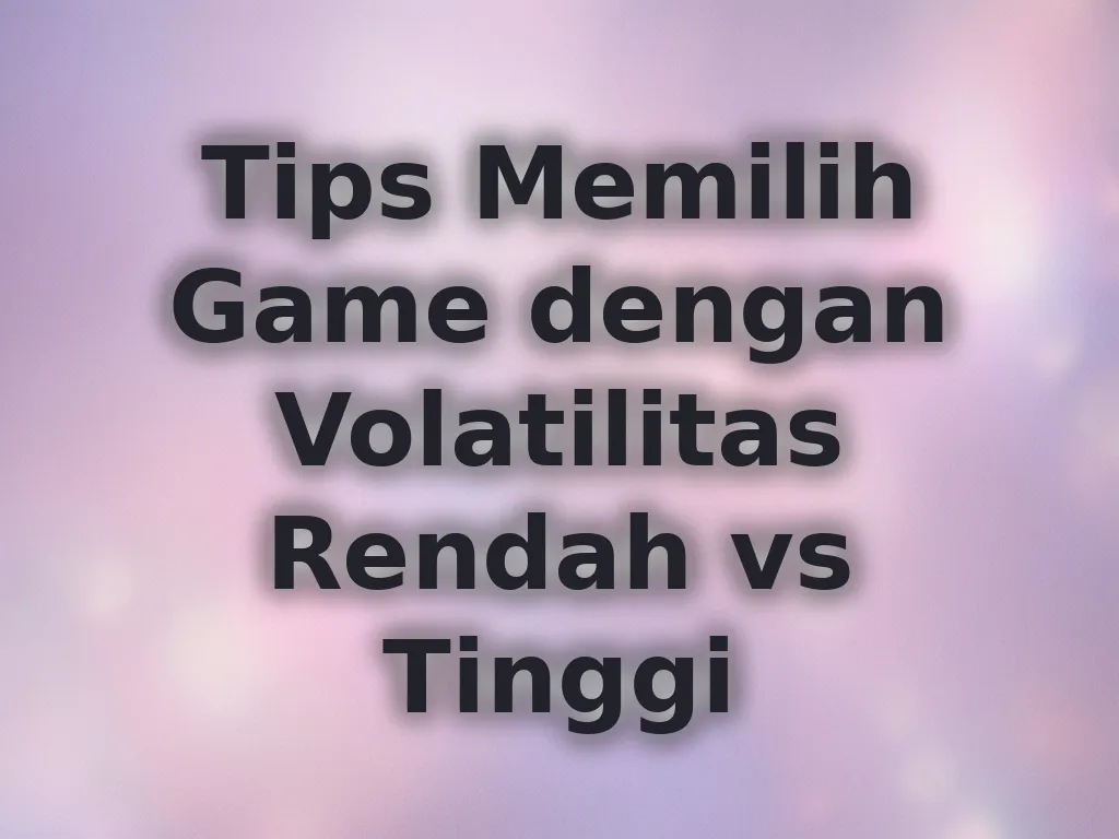 Tips Memilih Game dengan Volatilitas Rendah vs Tinggi