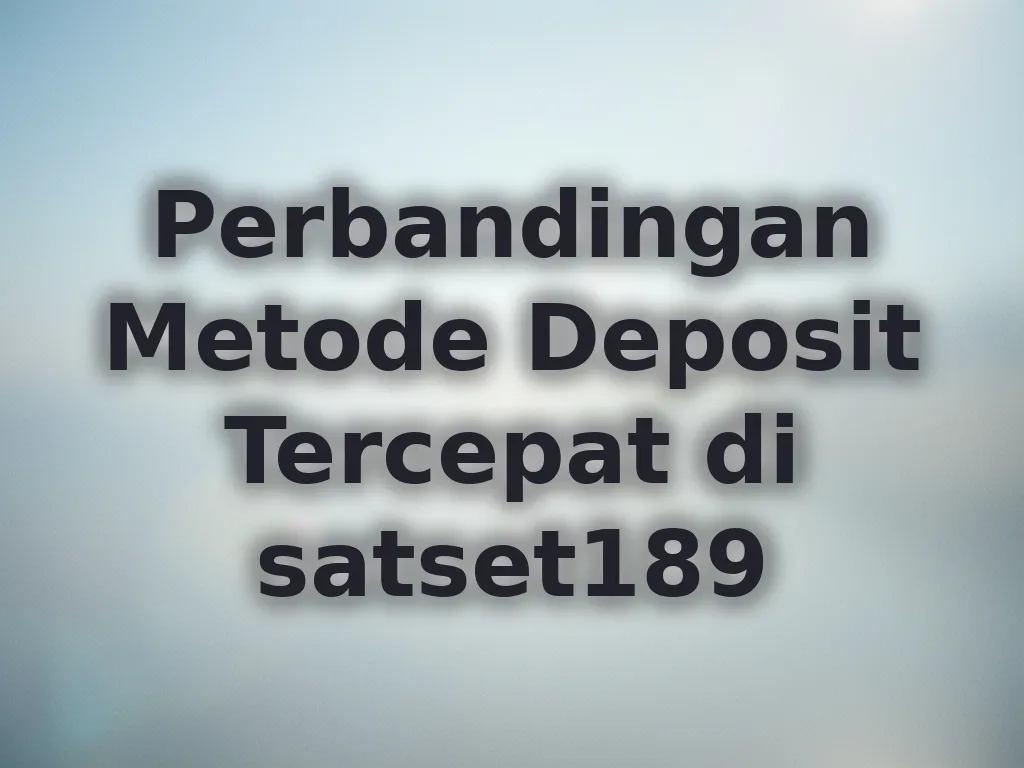 Perbandingan Metode Deposit Tercepat di satset189