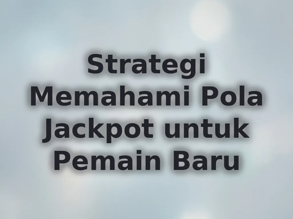 Strategi Memahami Pola Jackpot untuk Pemain Baru